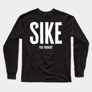 Sike You Thought Long Sleeve T-Shirt